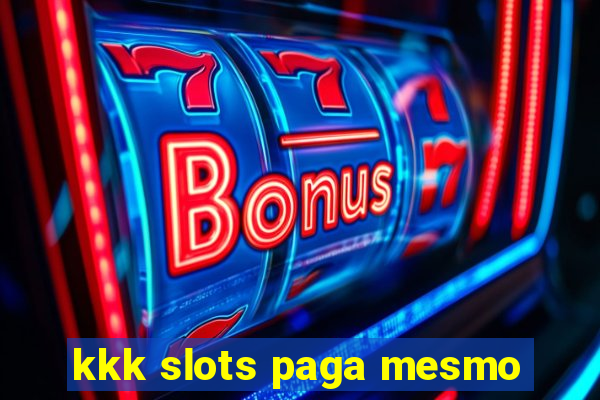 kkk slots paga mesmo